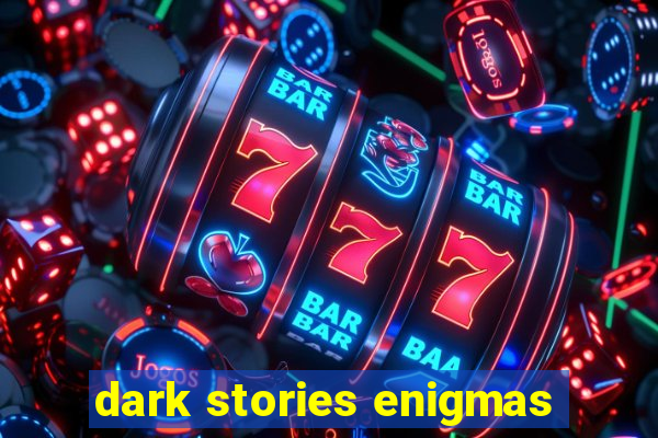 dark stories enigmas